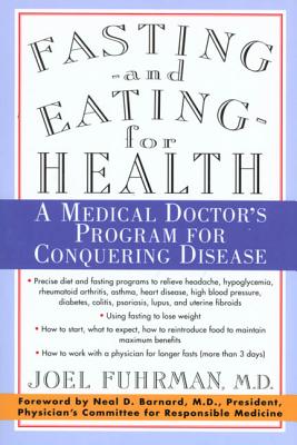 Fasting and Eating for Health: A Medical Doctor's Program for Conquering Disease - Fuhrman, Joel, and Barnard, Neal (Foreword by)