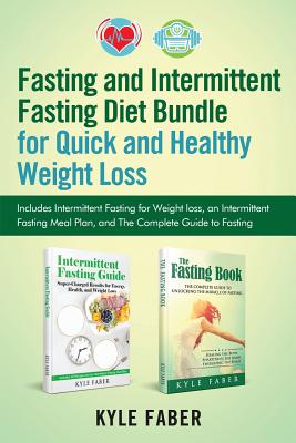 Fasting and Intermittent Fasting Diet Bundle for Quick and Healthy Weight Loss: Includes Intermittent Fasting for Weight loss, an Intermittent Fasting Meal Plan, and The Complete Guide to Fasting - Faber, Kyle