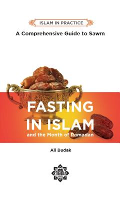 Fasting in Islam: A Comprehensive Guide to Sawm, 2nd Edition - Budak, Ali