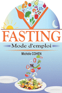 Fasting, mode d'emploi: Le guide du jene intermittent le plus complet pour perdre du poids naturellement, gagner en nergie et vivre plus longtemps en meilleure sant sans souffrir de la faim !