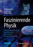 Faszinierende Physik: Ein Bebilderter Streifzug Vom Universum Bis in Die Welt Der Elementarteilchen - Bahr, Benjamin, and Resag, Jorg, and Riebe, Kristin