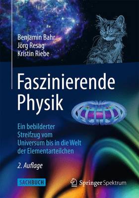 Faszinierende Physik: Ein Bebilderter Streifzug Vom Universum Bis in Die Welt Der Elementarteilchen - Bahr, Benjamin, and Resag, Jorg, and Riebe, Kristin