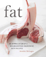 Fat: An Appreciation of a Misunderstood Ingredient, with Recipes