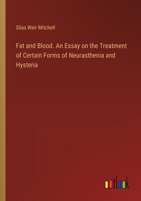 Fat and Blood. An Essay on the Treatment of Certain Forms of Neurasthenia and Hysteria - Mitchell, Silas Weir