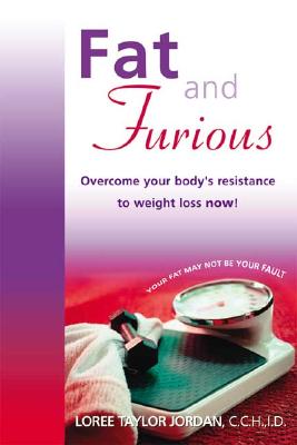 Fat and Furious: Overcome Your Body's Resistance to Weight Loss Now! - Jordan, Loree Taylor, and Jordan, C C H