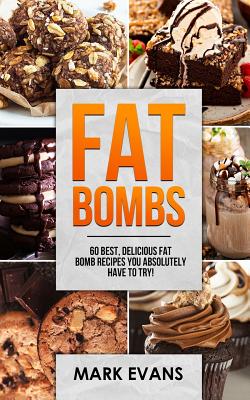 Fat Bombs: 60 Best, Delicious Fat Bomb Recipes You Absolutely Have to Try! - Evans, Mark, MD