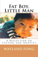 Fat Boy, Little Man: This Book Is a Collection of Experiences and Stories from My Life. in These Stories, I Delve Into My Family History in Hopes of Finding My Own Identity. This Book Is Dedicated to My Grandpas.