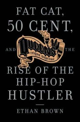 Fat Cat, 50 Cent and the Rise of the Hip-hop Hustler - Brown, Ethan