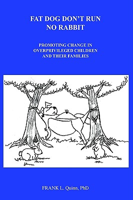 Fat Dog Don't Run No Rabbit: Promoting change in Overprivileged Children and their Families - Quinn, Frank L