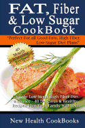 Fat, Fiber & Low Sugar Cookbook: Give the Low Sugar High Fiber Diet a Chance - 40 Delicious & Healthy Recipes That Your Family Will Love - New Health Cookbooks