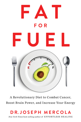 Fat for Fuel: A Revolutionary Diet to Combat Cancer, Boost Brain Power, and Increase Your Ener Gy - Mercola, Joseph, Dr.