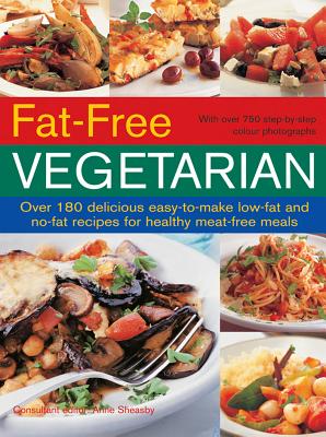 Fat-Free Vegetarian: Over 180 Delicious Easy-to-Make Low-Fat and No-Fat Recipes for Healthy Meat-Free Meals - Sheasby, Anne (Editor)