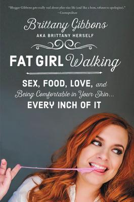 Fat Girl Walking: Sex, Food, Love, and Being Comfortable in Your Skin...Every Inch of It - Gibbons, Brittany