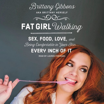 Fat Girl Walking: Sex, Food, Love, and Being Comfortable in Your Skin ... Every Inch of It - Gibbons, Brittany, and Fortgang, Lauren (Read by)