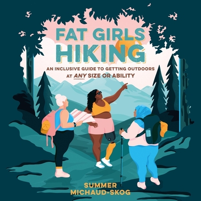 Fat Girls Hiking: An Inclusive Guide to Getting Outdoors at Any Size or Ability - Michaud-Skog, Summer, and Corzo, Frankie (Read by), and Hunter, Alexandra (Read by)