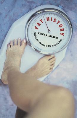 Fat History: Bodies and Beauty in the Modern West - Stearns, Peter N