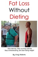 Fat Loss Without Dieting: Stop starving. Stop counting calories. Stop overexercising and start losing weight!