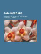 Fata Morgana: A Romance of Art Student Life in Paris