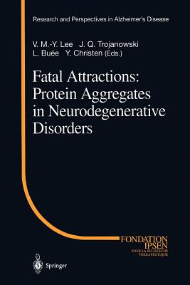 Fatal Attractions: Protein Aggregates in Neurodegenerative Disorders - Lee, V.M.-Y. (Editor), and Trojanowski, J.Q. (Editor), and Buee, L. (Editor)