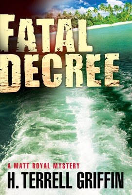 Fatal Decree: A Matt Royal Mystery Volume 7 - Griffin, H Terrell