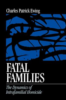 Fatal Families: The Dynamics of Intrafamilial Homicide - Ewing, Charles Patrick