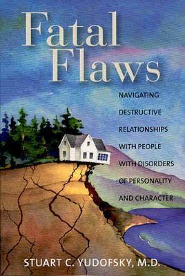 Fatal Flaws: Navigating Destructive Relationships With People With Disorders of Personality and Character - Yudofsky, Stuart C, Dr., MD