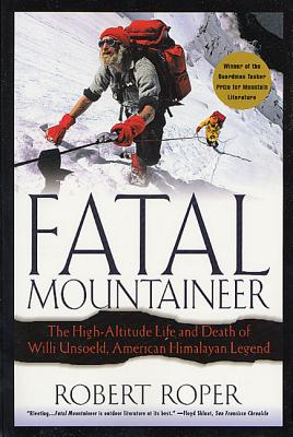 Fatal Mountaineer: The High-Altitude Life and Death of Willi Unsoeld, American Himalayan Legend - Roper, Robert