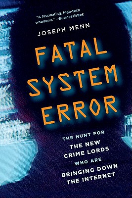 Fatal System Error: The Hunt for the New Crime Lords Who Are Bringing Down the Internet - Menn, Joseph