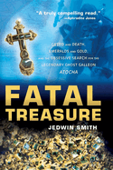 Fatal Treasure: Greed and Death, Emeralds and Gold, and the Obsessive Search for the Legendary Ghost Galleon Atocha