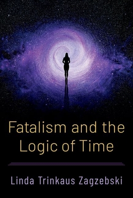 Fatalism and the Logic of Time - Zagzebski, Linda Trinkaus