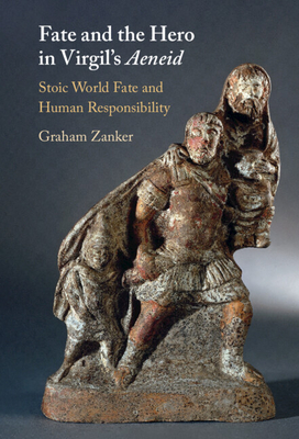 Fate and the Hero in Virgil's Aeneid: Stoic World Fate and Human Responsibility - Zanker, Graham