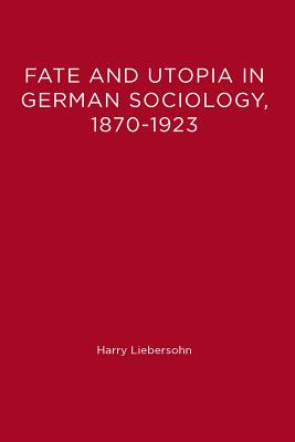 Fate and Utopia in German Sociology, 1870--1923 - Liebersohn, Harry, and McCarthy, Thomas