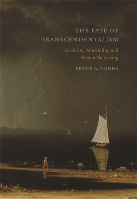 Fate of Transcendentalism: Secularity, Materiality, and Human Flourishing - Ronda, Bruce a