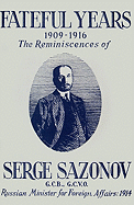 Fateful Years 1909-1916 the Reminiscences of Serge Sazonov G.C.B., G.C.V.O. Russian Minister for Foreign Affairs: 1914