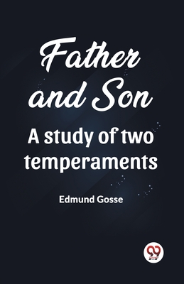 Father and Son A study of two temperaments - Gosse, Edmund