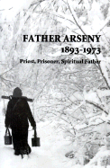 Father Arseny, 1893-1973: Priest, Prisoner, Spiritual Father: Being the Narratives Compiled by the Servant of God Alexander Concerning His Spiritual Father - Bouteneff, Vera (Translated by)