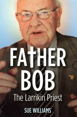 Father Bob: The Larrikin Priest - Williams, Sue