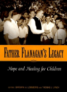 Father Flanagan's Legacy: Hope and Healing for Children - Lonnborg, Barbara A (Editor), and Lynch, Thomas J (Editor)