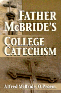 Father McBride's College Catechism - McBride, Alfred, O.Praem.