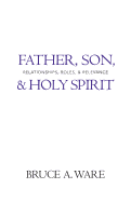 Father, Son, & Holy Spirit: Relationships, Roles, & Relevance
