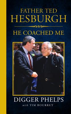 Father Ted Hesburgh: He Coached Me - Bourret, Tim, and Phelps, Digger