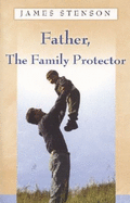 Father: The Family Protector - Stenson, James B