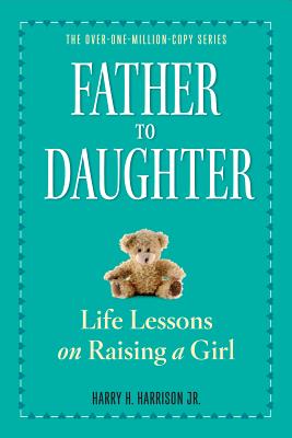 Father to Daughter: Life Lessons on Raising a Girl - Harrison Jr, Harry H