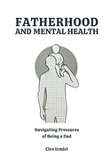 Fatherhood and Mental Health: Navigating the Pressures of Being a Dad: Micro Book - B12