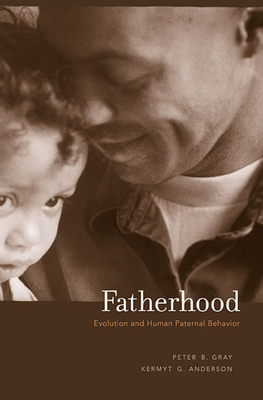 Fatherhood: Evolution and Human Paternal Behavior - Gray, Peter B., and Anderson, Kermyt G.