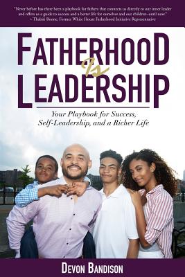 Fatherhood Is Leadership: Your Playbook for Success, Self-Leadership, and a Richer Life - Bandison, Devon