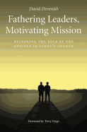 Fathering Leaders, Motivating Mission: Restoring the Role of the Apostle in Today's Church