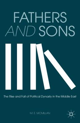 Fathers and Sons: The Rise and Fall of Political Dynasty in the Middle East - McMillan, M