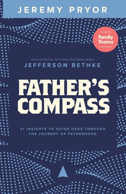 Father's Compass: 21 Insights to Guide Dads Through the Journey of Fatherhood - Bethke, Jefferson (Foreword by), and Pryor, Jeremy