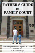 Father's Guide to Family Court: How I Represented Myself in Family Court - And Won!